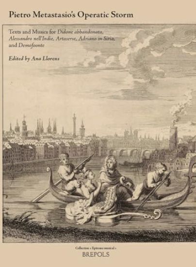 Pietro Metastasio's Operatic Storm: Texts and Musics for Didone Abbandonata, Alessandro Nell'indie, Artaserse, Adriano in Siria, and Demofoonte