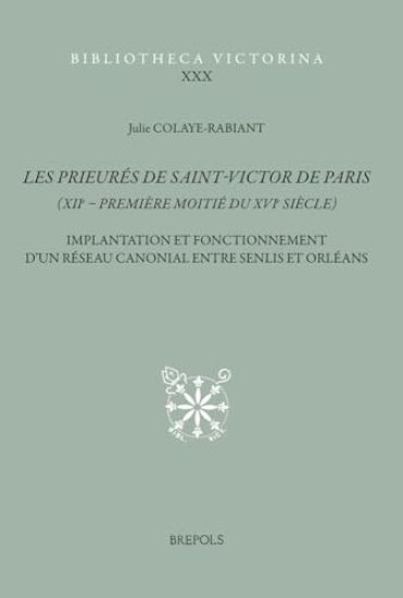 Les Prieures de Saint-Victor de Paris (Xiie-Premiere Moitie Du Xvie Siecle): Implantation Et Fonctionnement d'Un Reseau Canonial Entre Senlis Et Orlea