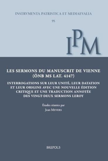 Les Sermons Du Manuscrit de Vienne (Onb MS Lat. 4147): Interrogations Sur Leur Unite, Leur Datation Et Leur Origine Avec Une Nouvelle Edition Critique