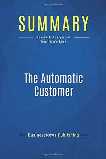 Summary: The Automatic Customer: Review and Analysis of Warrillow's Book