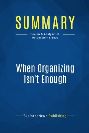 Summary: When Organizing Isn't Enough: Review and Analysis of Morgenstern's Book