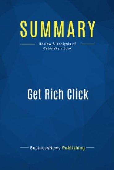Summary: Get Rich Click: Review and Analysis of Ostrofsky's Book