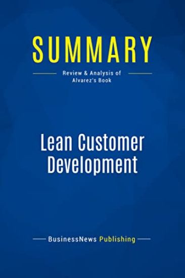Summary: Lean Customer Development: Review and Analysis of Alvarez's Book