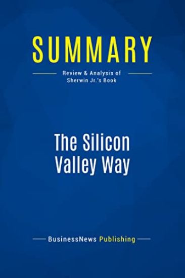 Summary: The Silicon Valley Way: Review and Analysis of Sherwin Jr.'s Book