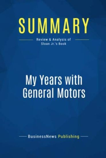 Summary: My Years with General Motors: Review and Analysis of Sloan Jr.'s Book