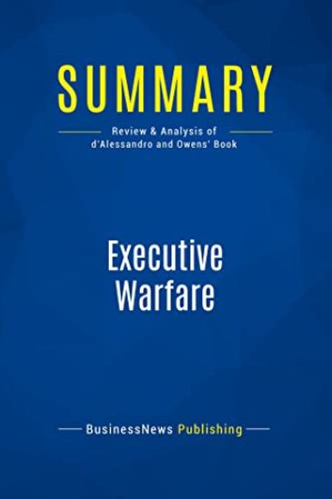 Summary: Executive Warfare: Review and Analysis of d'Alessandro and Owens' Book
