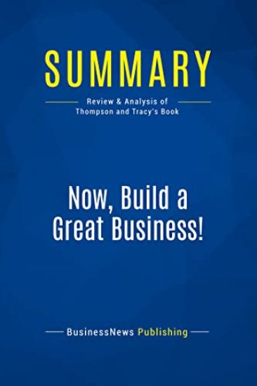 Summary: Now, Build a Great Business!: Review and Analysis of Thompson and Tracy's Book