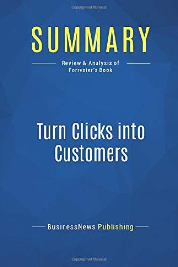 Summary: Turn Clicks into Customers: Review and Analysis of Forrester's Book