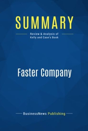 Summary: Faster Company: Review and Analysis of Kelly and Case's Book