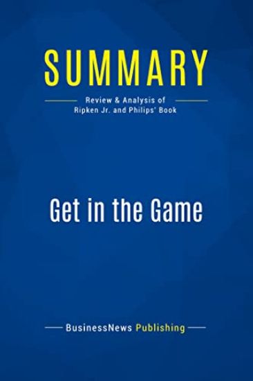 Summary: Get in the Game: Review and Analysis of Ripken Jr. and Philips' Book