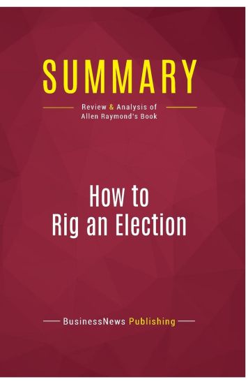 Summary: How to Rig an Election: Review and Analysis of Allen Raymond's Book
