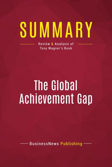 Summary: The Global Achievement Gap: Review and Analysis of Tony Wagner's Book
