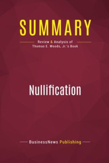 Summary: Nullification: Review and Analysis of Thomas E. Woods, Jr.'s Book