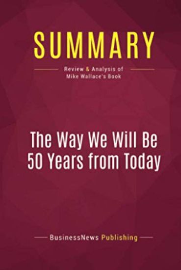 Summary: The Way We Will Be 50 Years from Today: Review and Analysis of Mike Wallace's Book