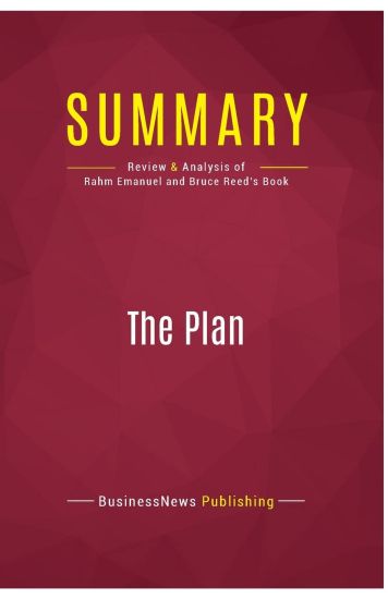 Summary: The Plan: Review and Analysis of Rahm Emanuel and Bruce Reed's Book