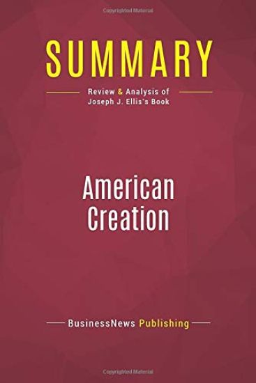 Summary: American Creation: Review and Analysis of Joseph J. Ellis's Book