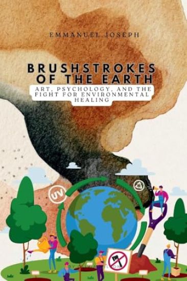 Brushstrokes of the Earth, Art, Psychology, and the Fight for Environmental Healing