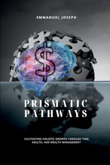 Prismatic Pathways, Cultivating Holistic Growth through Time, Health, and Wealth Management