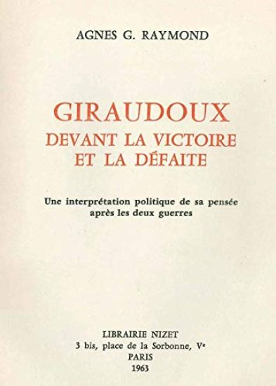Giraudoux Devant La Victoire Et La Defaite: Une Interpretation Politique de Sa Pensee Apres Les Deux Guerres