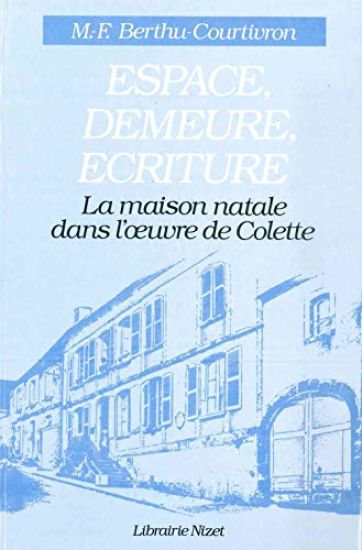 Espace, Demeure, Ecriture: La Maison Natale Dans l'Oeuvre de Colette