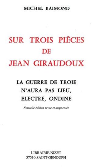 Sur Trois Pieces de Jean Giraudoux: La Guerre de Troie n'Aura Pas Lieu, Electre, Ondine