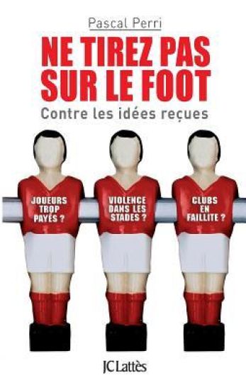 Ne tirez pas sur le foot - Contre les idées reçues
