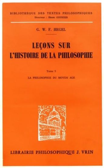 G.W.F. Hegel: Lecons Sur l'Histoire de la Philosophie V: Le Moyen Age: La Philosophie Du Moyen Age Avec La Reconstitution Du Cours de 1825-1826 d'Apre