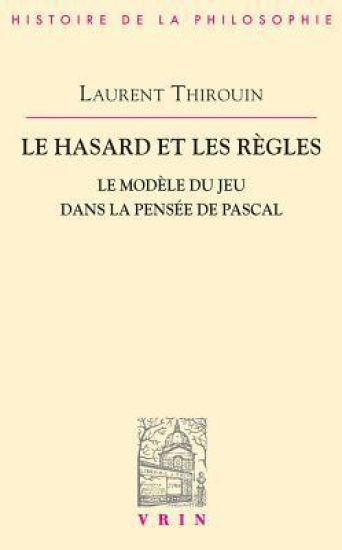 Le Hasard Et Les Regles: Le Modele Du Jeu Dans La Pensee de Pascal