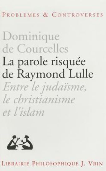 La Parole Risquee de Raymond Lulle: Entre Judaisme, Christianisme Et Islam