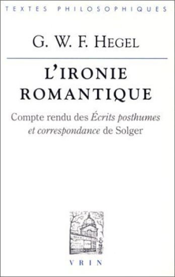 G.W.F. Hegel: l'Ironie Romantique: Compte Rendu Des Ecrits Posthumes Et Correspondance de Solger