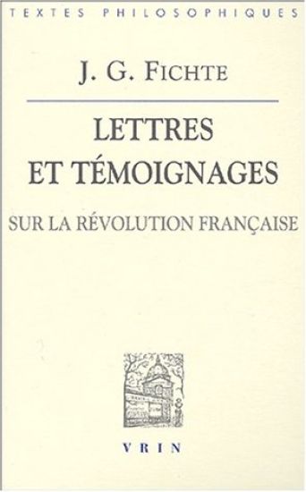 J.G. Fichte: Lettres Et Temoignages Sur La Revolution Francaise