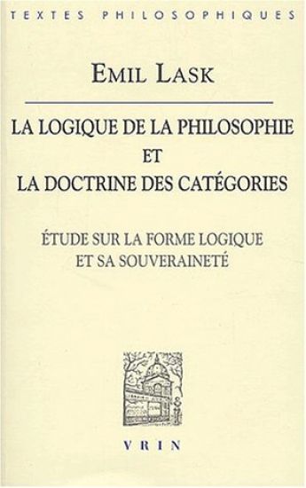 Emil Lask: La Logique de la Philosophie Et La Doctrine Des Categories: Etudes Sur La Forme Logique Et Sa Souverainete