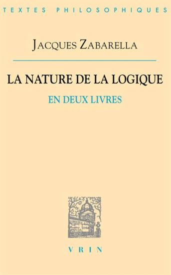 Jacques Zabarella: La Nature de la Logique En Deux Livres