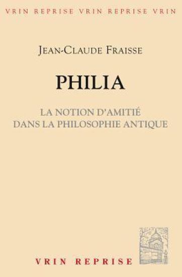 Philia. La Notion D'Amitie Dans La Philosophie Antique: Essai Sur Un Probleme Perdu Et Retrouve