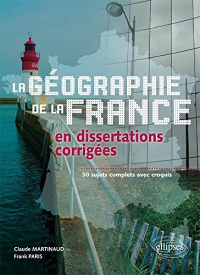 Géographie de la France en dissertations corrigées - 30 sujets complets avec croquis