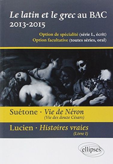 Le latin et le grec au bac - écrit et oral. Vie des douze Césars, vie de Néron, Suétone. Présentation, résumé et étude de l`¿uvre - 12 extraits - propositions de traductions et points essentiels de commentaire.