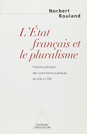 French State and PluralIism: A Political History of Public Institutions from 476 to 1792 / L'État français et le pluralisme: Histoire politique des