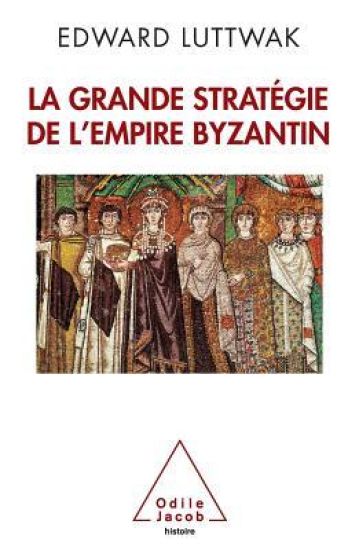 Grand Strategy of the Byzantine Empire / La Grande Stratégie de l'empire byzantin