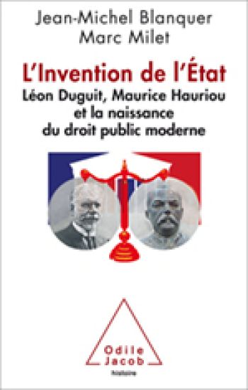 Invention of the State: Léon Duguit, Maurice Hauriou and the Birth of Modern French Public Law / L'invention de l'Etat