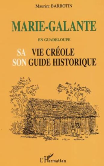 MARIE-GALANTE EN GUADELOUPE SA VIE CRÉOLE SON GUIDE HISTORIQUE