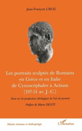 LES PORTRAITS SCULPTÉS DE ROMAINS EN GRÈCE ET EN ITALIE DE CYNOSCEPHALES A ACTIUM (197-31 av J.-C.)
