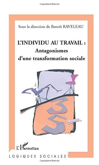 L'INDIVIDU AU TRAVAIL : Antagonismes d'une transformation sociale