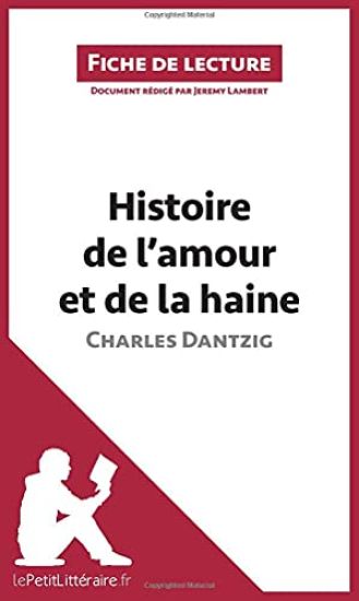 Histoire de l'amour et de la haine de Charles Dantzig (Fiche de lecture)
