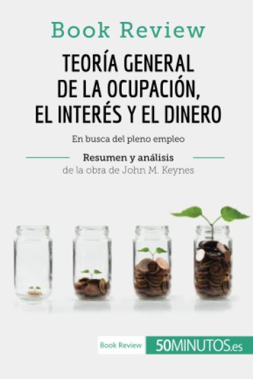 Teoría general de la ocupación, el interés y el dinero de John M. Keynes (Book Review)
