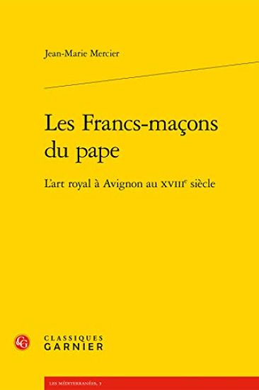 Les Francs-Macons Du Pape: L'Art Royal a Avignon Au Xviiie Siecle