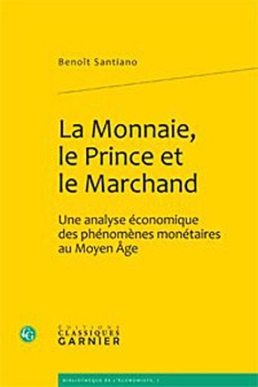 La Monnaie, Le Prince Et Le Marchand: Une Analyse Economique Des Phenomenes Monetaires Au Moyen Age