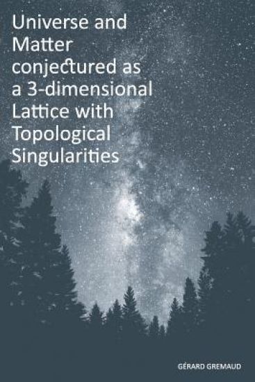 Universe and Matter conjectured as a 3-dimensional Lattice with Topological Singularities