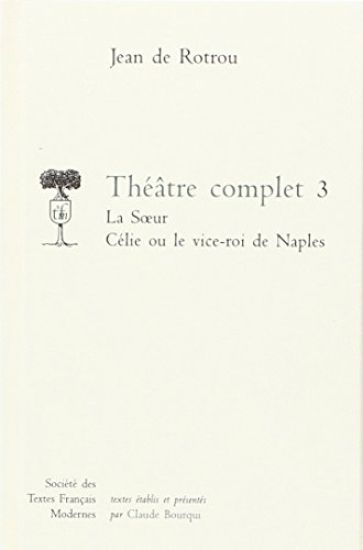 Theatre Complet - Tome III: La Soeur. Celie Ou Le Vice-Roi de Naples
