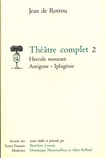 Theatre Complet - Tome II: Hercule Mourant. Antigone. Iphigenie