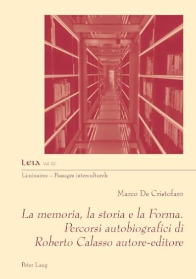 La Memoria, La Storia E La Forma. Percorsi Autobiografici Di Roberto Calasso Autore-Editore